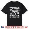 She’S So Pretty But Farts Like A Dinosaur On A Bean Diet Shirt