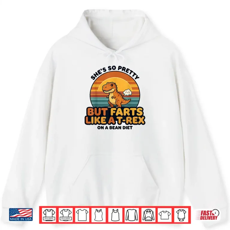Hoodie Shes So Pretty But Farts Like A T rex Silly Couple Humor Shirt