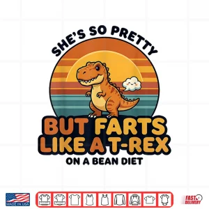 Design Shes So Pretty But Farts Like A T rex Silly Couple Humor Shirt
