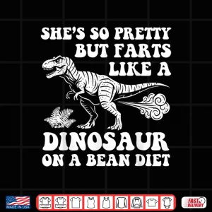 She'S So Pretty But Farts Like A Dinosaur On A Bean Diet Shirt 4 Design Shes So Pretty But Farts Like A Dinosaur On A Bean Diet Shirt