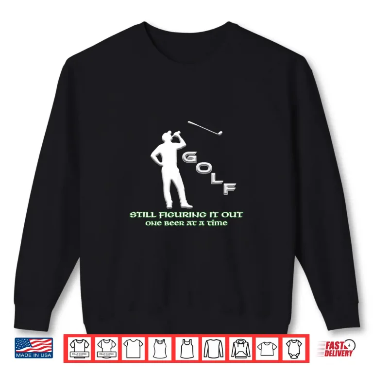 Sweatshirt Still Figuring it Out One Beer at a Time Golf Humor Shirt