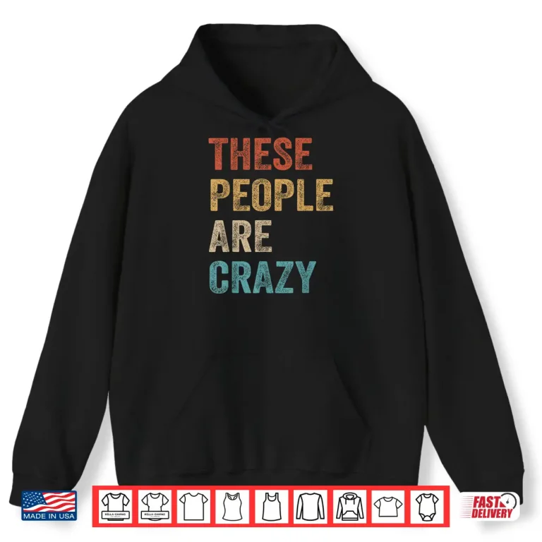 Hoodie These People are Crazy Saying Shirt