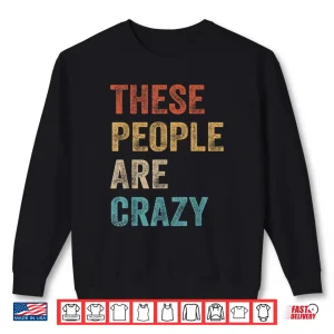 These People Are Crazy Saying Shirt 2 Sweatshirt These People are Crazy Saying Shirt