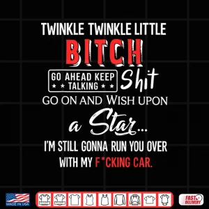 Twinkle Twinkle Little Bitch Go Ahead Keep Talking Shit Go Shirt 4 Design Twinkle Twinkle Little Bitch Go Ahead Keep Talking Shit Go Shirt