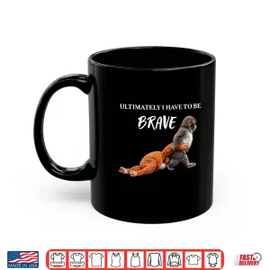 Ultimately I Have To Be Brave Funny Monkey Shirt 3 Mug Ultimately I Have to Be Brave Funny Monkey Shirt