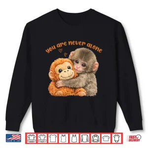 Sweatshirt You are Never Alone Punch The Cute Baby Monkey Meme Shirt