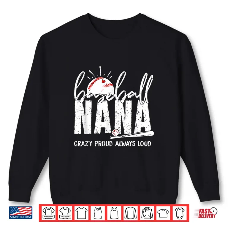 Sweatshirt Baseball Nana Crazy Proud Always Loud Funny Nana Baseball Shirt
