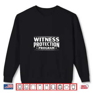 Sweatshirt Witness Protection Program Shirt