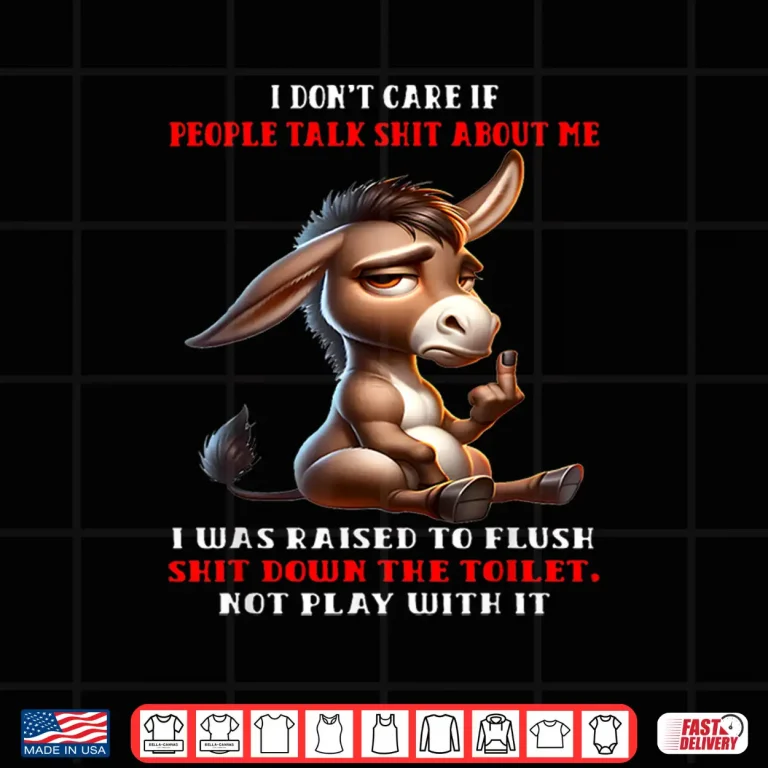 Design I Dont Care If People Talk Shit About Me I was Raised to Shirt
