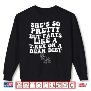 Sweatshirt Shes So Pretty But Farts Like A T rex On A Bean Diet Shirt