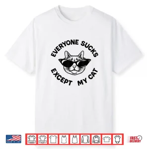 Everyone Sucks Except My Cat Funny Kitten Pet Owner Shirt