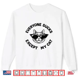 Sweatshirt Everyone Sucks Except My Cat Funny Kitten Pet Owner Shirt