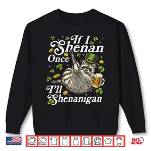 Sweatshirt If I Shenan Once Ill Shenanigan St Patricks Day Raccoon Shirt