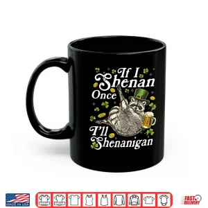 Mug If I Shenan Once Ill Shenanigan St Patricks Day Raccoon Shirt