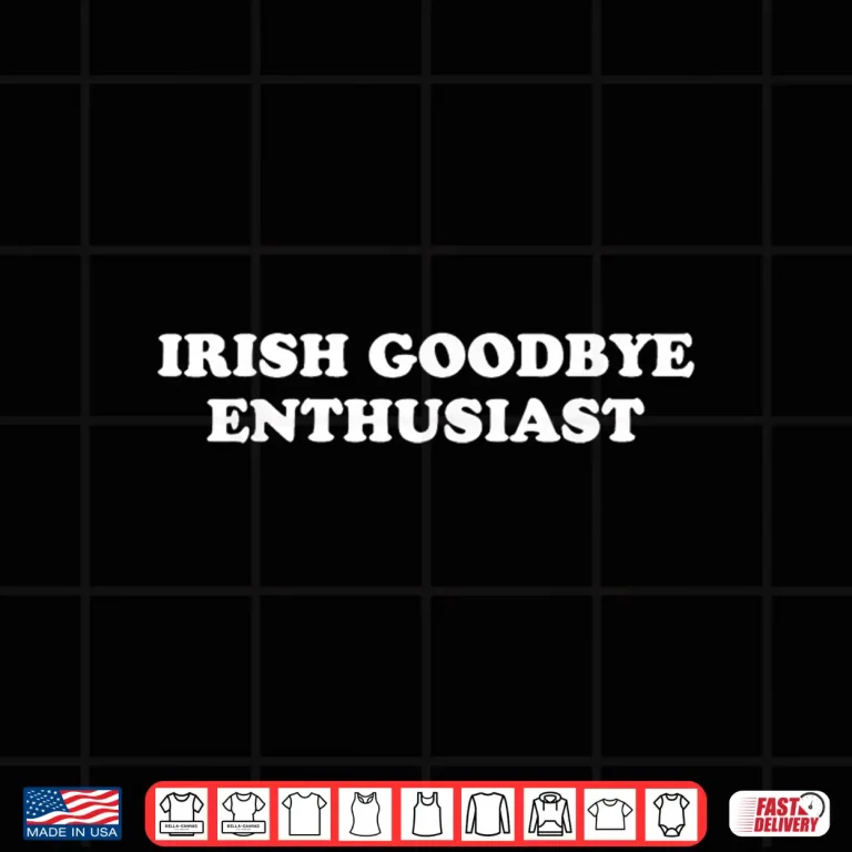 Design St Patricks Day Irish Goodbyes Enthusiast Shirt