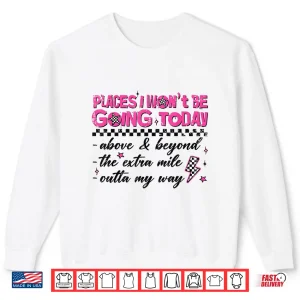 Retro Places I Won'T Be Going Today Funny For Men Women Shirt 2 Sweatshirt Retro Places I Wont Be Going Today Funny for Men Women Shirt