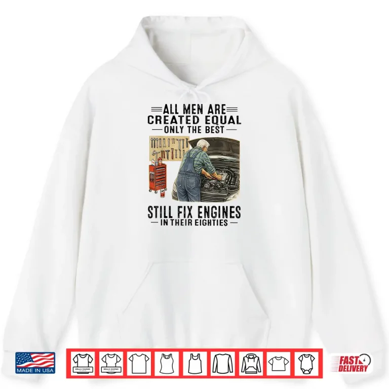 Hoodie All Men are Created Equal Only The Best Still Fix Engines Shirt