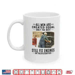 Mug All Men are Created Equal Only The Best Still Fix Engines Shirt