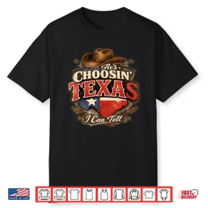 He’S Choosin’ Texas I Can Tell Shirt