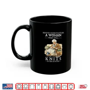 Mug Never Underestimate A Woman Who Still Knits Shirt