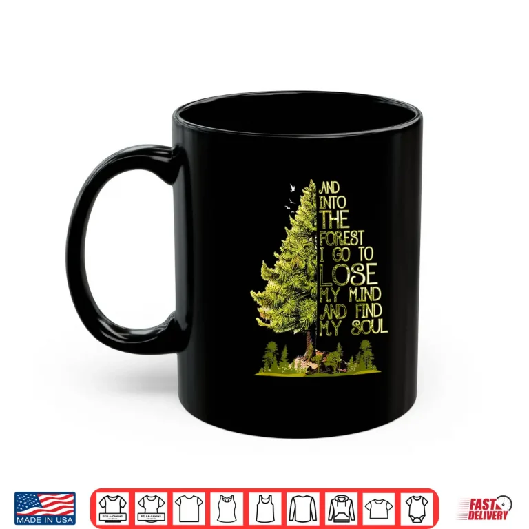 Mug And Into The Forest I Go To Lose My Mind And Find My Soul Shirt
