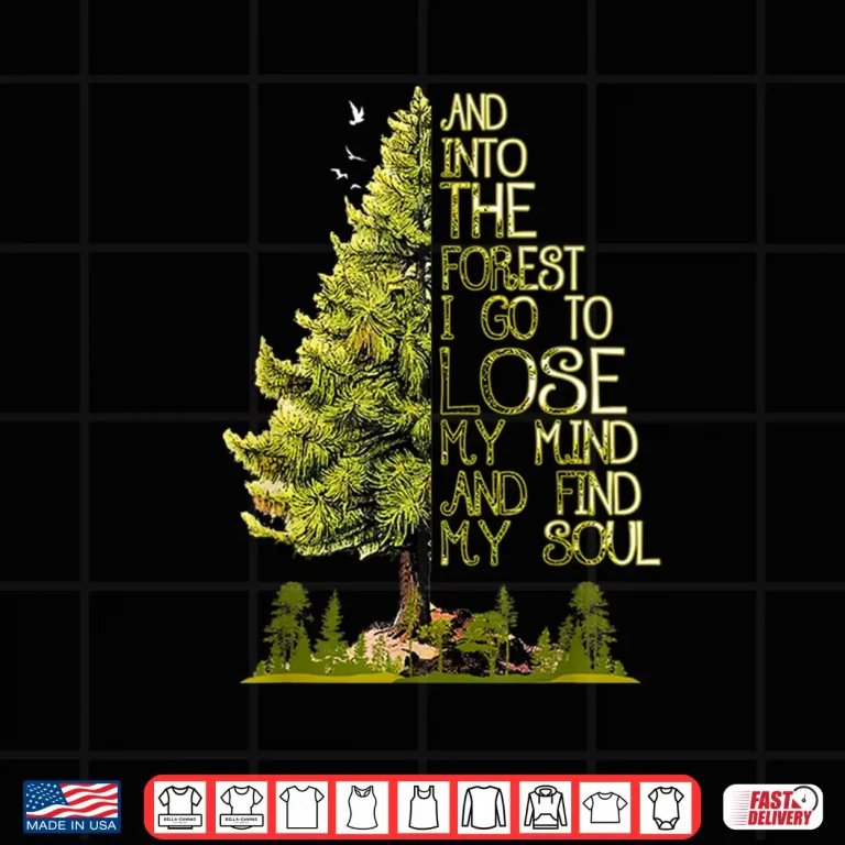 Design And Into The Forest I Go To Lose My Mind And Find My Soul Shirt