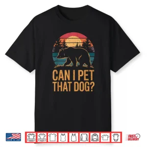 Can I Pet That Dog Bear Funny Animal Humor Shirt
