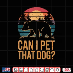 Design Can I Pet That Dog Bear Funny Animal Humor Shirt