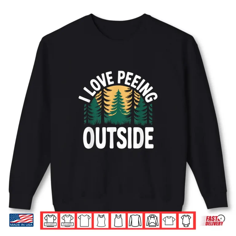 Sweatshirt I Love Peeing Outside Funny Camping Nature Humor Shirt