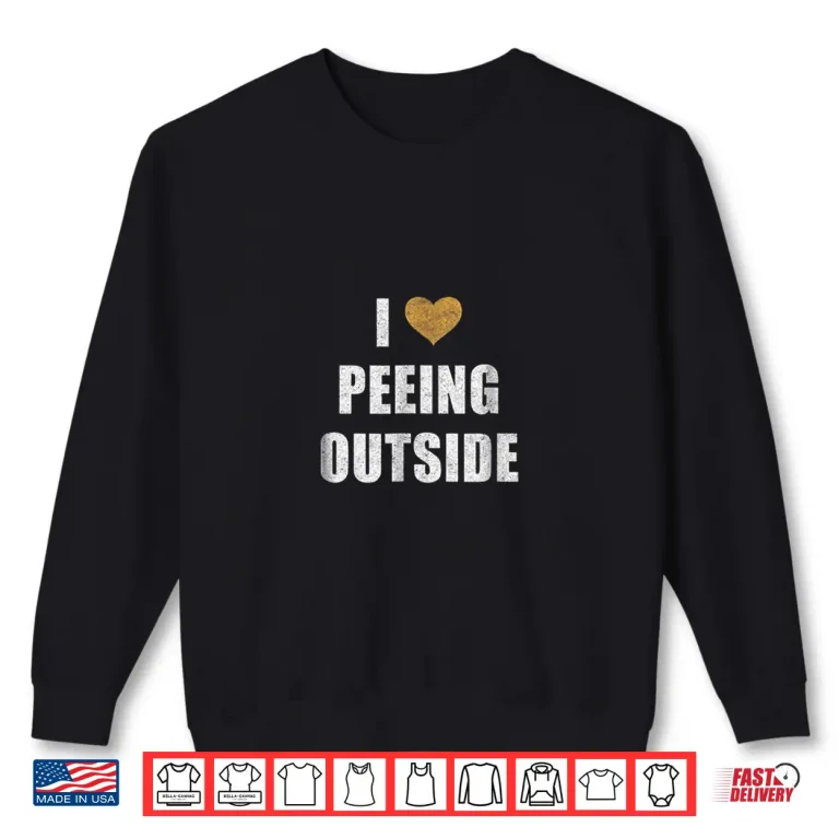 Sweatshirt I Love Peeing Outside Funny Hiking Camping Outdoors Humor Shirt