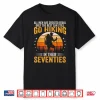 The Best Still Go Hiking In Their Seventies Funny Hiker Shirt