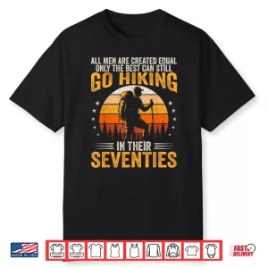The Best Still Go Hiking In Their Seventies Funny Hiker Shirt