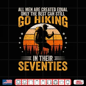 Design The Best Still Go Hiking In Their Seventies Funny Hiker Shirt