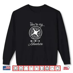 Sweatshirt Youre My Greatest Adventure Go Outdoor Camping Hiking Lover Shirt