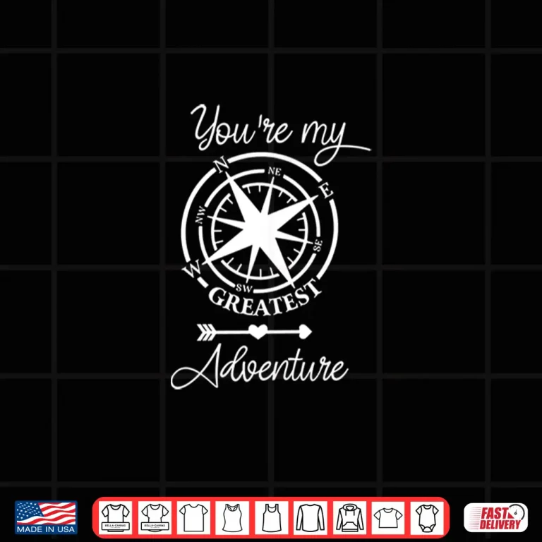 Design Youre My Greatest Adventure Go Outdoor Camping Hiking Lover Shirt
