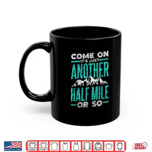 Mug Come On Its Just Another Half Mile Or So Hiking Humor Shirt