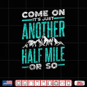 Design Come On Its Just Another Half Mile Or So Hiking Humor Shirt