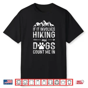 If It Involves Hiking And Dogs Count Me In Mountaineering Shirt
