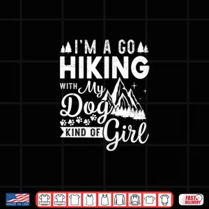 Design Im A Go Hiking With My Dog Kind Of Girl Hiker Trekking Shirt