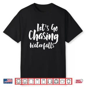 Lets Go Chasing Waterfalls Water Hiking Hike Trekking Hiker Shirt