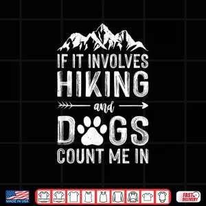 Design If It Involves Hiking And Dogs Count Me In Mountaineering Shirt