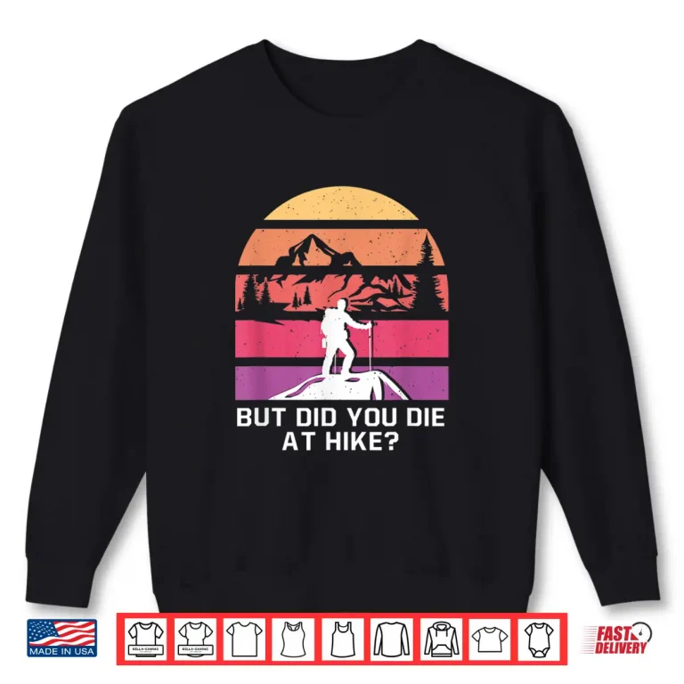 Sweatshirt But Did You Die at Hike Funny Hiking Humor Hiker Wildlife Shirt