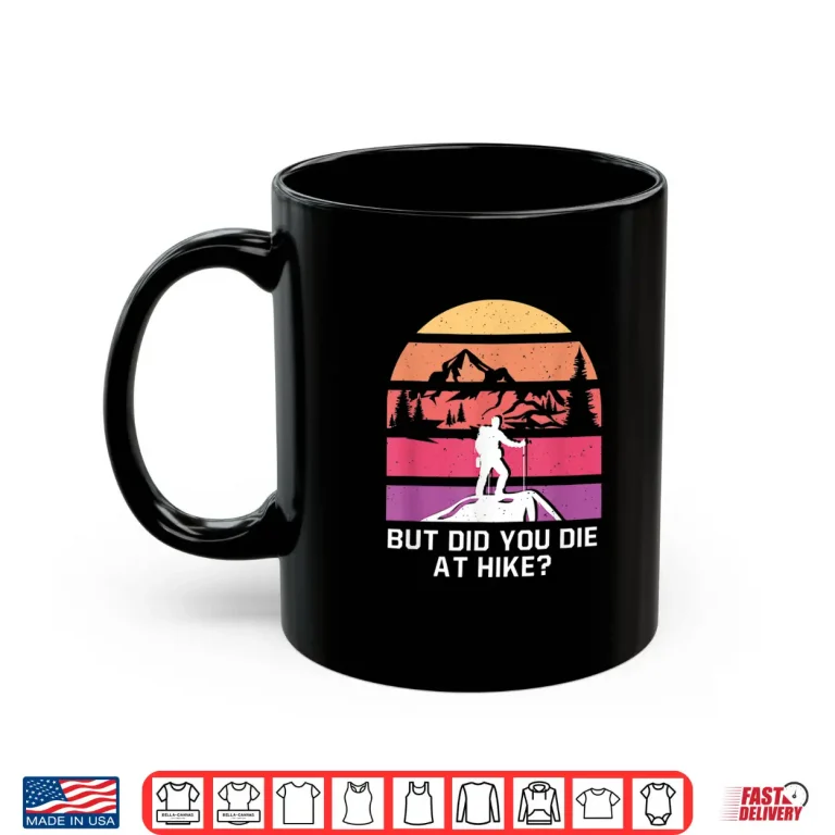 Mug But Did You Die at Hike Funny Hiking Humor Hiker Wildlife Shirt