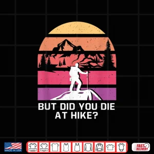 Design But Did You Die at Hike Funny Hiking Humor Hiker Wildlife Shirt