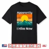 Funny Retro Outdoor Apparently I Hike Now Trekking Hiking Shirt