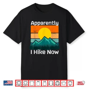 Funny Retro Outdoor Apparently I Hike Now Trekking Hiking Shirt