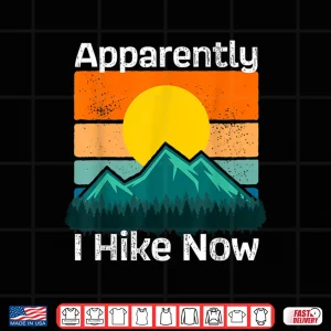 Design Funny Retro Outdoor Apparently I Hike Now Trekking Hiking Shirt