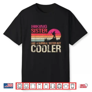 Hiking Sister Like A Normal Sister But Cooler Trekking Shirt