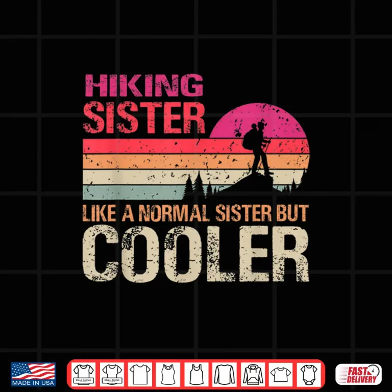 Design Hiking Sister Like A Normal Sister But Cooler Trekking Shirt