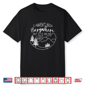 I Haven’T Been Everywhere But It’S On My List Hiking Hike Shirt
